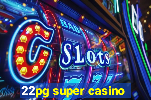 22pg super casino